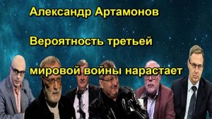 Александр Артамонов Вероятность третьей мировой войны нарастает