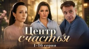 Центр счастья (2026) 1,2,3,4,5,6,7,8,9,10,11,12,13,14,15,16 серия обзор сериала