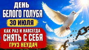 День белого голубя. Как 30 июля раз и навсегда снять с себя груз неудач.