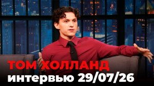 Том Холланд, перевод интервью от 29 июля 2026 г