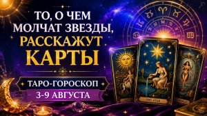 То, о чём молчат звезды, расскажут карты. Таро- гороскоп с 3 по 9 августа.