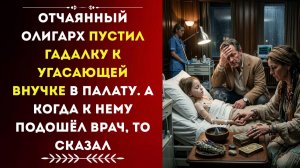 Отчаянный ОЛИГАРХ пустил ГАДАЛКУ к угасающей ВНУЧКЕ в палату. Истории из жизни. Аудиорассказ.