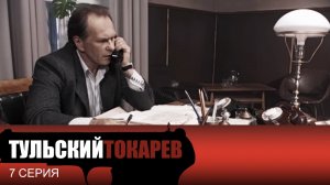 Тульский Токарев, 7 серия