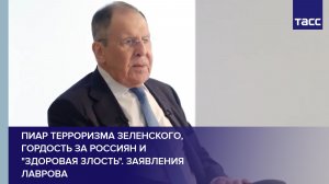 Пиар терроризма Зеленского, гордость за россиян и «здоровая злость». Заявления Лаврова