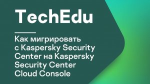 Часть #3: Как мигрировать с Kaspersky Security Center на Kaspersky Security Center Cloud Console