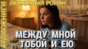 МЕЖДУ МНОЙ, ТОБОЙ И ЕЮ | Аудиокнига | Современный любовный роман / Муж, бывшая жена, падчерица