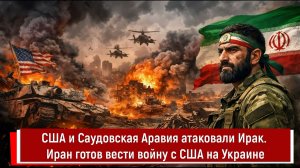 США и Саудовская Аравия атаковали Ирак. Иран готов вести войну с США на Украине