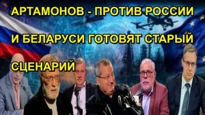 АРТАМОНОВ - ПРОТИВ РОССИИ И БЕЛАРУСИ ГОТОВЯТ СТАРЫЙ СЦЕНАРИЙ