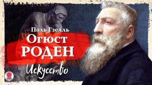 ПОЛЬ ГЗЕЛЬ «ОГЮСТ РОДЕН. ИСКУССТВО». Аудиокнига. Читает Александр Бордуков