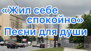 Песни для души. «Жил себе, спокойно».