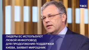 Лидеры ЕС используют  любой инфоповод  для продолжения поддержки Киева, заявил Мирошник