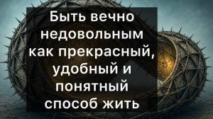 Быть вечно недовольным как прекрасный, удобный и понятный способ жить