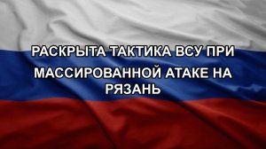 Раскрыта тактика ВСУ при массированной атаке на Рязань