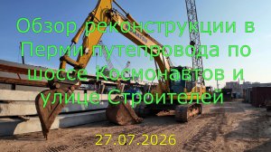 Обзор реконструкции в Перми путепровода по шоссе Космонавтов и улицы Строителей 27 07 2026