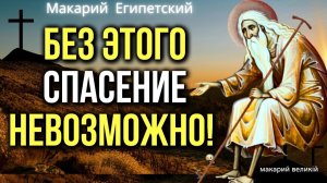 БЕЗ ЭТОГО спасение невозможно! Очень важный совет Макария Египетского