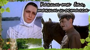 Каким ты был, таким и остался -одна из лучших песен в Советском Союзе о любви, о казачестве.