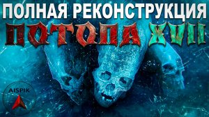 Причины, механизм и РЕАЛЬНАЯ датировка гибели Античной Цивилизации! Потоп XVII века