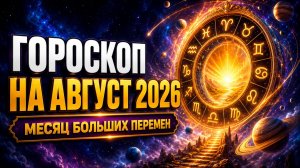 🌌 Гороскоп на август 2026: от царственной воли Льва к ювелирной точности Девы