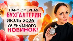 ПАРФЮМЕРНАЯ БУХГАЛТЕРИЯ ИЮЛЬ 2026\ СЕМНАДЦАТЬ НОВЫХ АРОМАТОВ В КОЛЛЕКЦИИ!!!