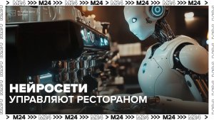 В Москве появился первый ресторан с нейросетями - Москва 24