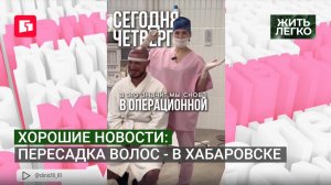 Хорошие новости: пересадка волос - в Хабаровске. Жить легко.30/07/2026. GuberniaTV