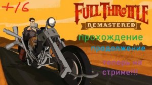 Летсплеюшка - Full Throttle: Remastered - Теперь на стриме! (+16) 3 часть