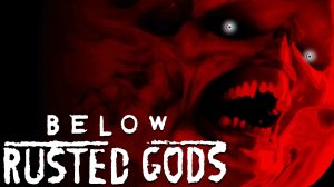 ДРЕВНЕБОЖЕСТВЕННЫЙ ХОРРОР ► Below, Rusted Gods ► ПРОХОЖДЕНИЕ
