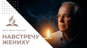 Готовы ли вы к встрече? Притча о десяти девах | Петр Дмитриенко