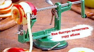 Как быстро почистить и нарезать гору яблок: как работает машинка для чистки яблок