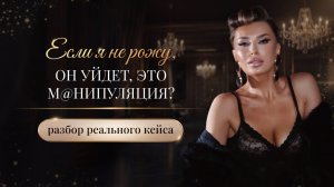 ЕСЛИ Я НЕ РОЖУ, ОН УЙДЕТ, ЭТО М@НИПУЛЯЦИЯ?