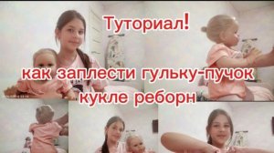 Туториал/как заплести гульку-пучок кукле Реборн💞