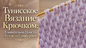 Тунисское Вязание Крючком: Удивительно Просто + Результат Гарантирован!