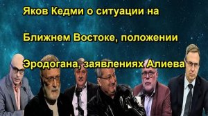 Яков Кедми о ситуации на Ближнем Востоке, положении Эродогана, заявлениях Алиева