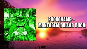 PHORONAME - MONTAGEM DOLLAR DUCK