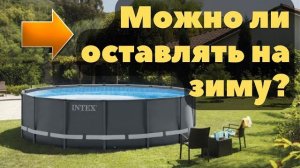 Можно ли оставлять бассейн на зиму или НЕТ Каркасный Бассейн INTEX 3й год опыта