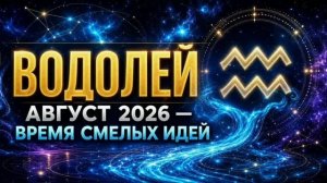 ВОДОЛЕЙ — Гороскоп на август 2026 | Время смелых идей