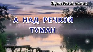 А НАД РЕЧКОЙ ТУМАН