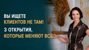 Вы ищете клиентов не там: 3 открытия, которые меняют всё!