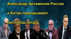 Александр Артамонов Россия и Китай перекрывают кислород западу