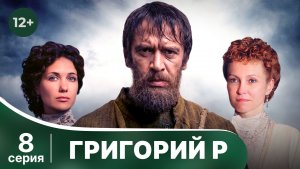 Григорий Р. Серия 8. Историческая драма. Смотреть онлайн в хорошем качестве