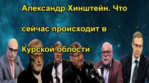 Александр Хинштейн. Что сейчас происходит в Курской облости