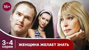 Женщина желает знать. Серии 3 и 4. Мелодрама. Смотреть онлайн в хорошем качестве