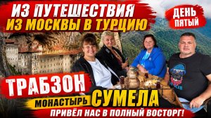 Из Москвы в Турцию. День пятый. Из Батуми в Трабзон — легендарная Сумела и море впечатлений!