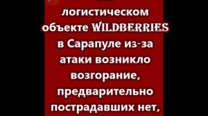 На логистическом объекте Wildberries в Сарапуле из-за атаки возникло возгорание