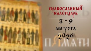 Православный календарь 3 - 9 августа 2026 года