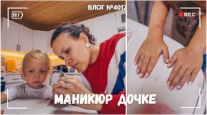 Делаю дочке маникюр в 4 года) - ВЛОГ №4017 - 29.07.26