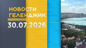 Новости Геленджика 30.07.2026