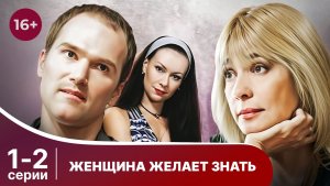 Женщина желает знать. Серии 1 и 2. Мелодрама. Смотреть онлайн в хорошем качестве