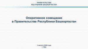 Оперативное совещание в Правительстве Республики Башкортостан: прямая трансляция 3 августа 2026 г.