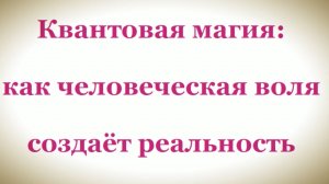 Квантовая магия: как человеческая воля создаёт реальность